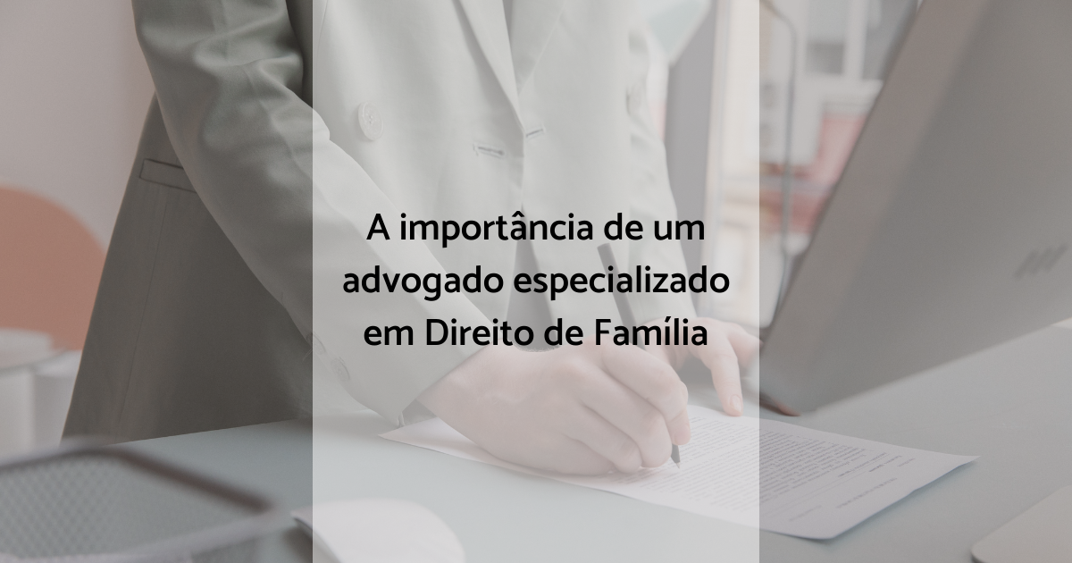 A importância de um advogado especializado em Direito de Família